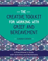 The Creative Toolkit for Working with Grief and Bereavement: Guía práctica con actividades y fichas de trabajo - The Creative Toolkit for Working with Grief and Bereavement: A Practitioner's Guide with Activities and Worksheets