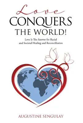 ¡El Amor Conquista El Mundo! El amor es la respuesta para la sanación y la reconciliación racial y social - Love Conquers the World!: Love Is The Answer For Racial And Societal Healing And Reconciliation