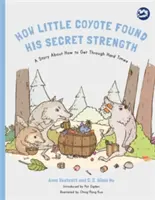 Cómo el pequeño coyote encontró su fuerza secreta: Una historia sobre cómo superar tiempos difíciles - How Little Coyote Found His Secret Strength: A Story about How to Get Through Hard Times