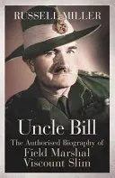 Uncle Bill - La biografía autorizada del mariscal de campo vizconde Slim - Uncle Bill - The Authorised Biography of Field Marshal Viscount Slim