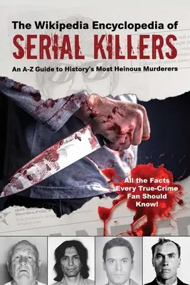 La enciclopedia Wikipedia de los asesinos en serie: Una guía de la A a la Z de los asesinos más atroces de la historia - The Wikipedia Encyclopedia of Serial Killers: An A-Z Guide to History's Most Heinous Murderers