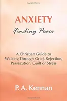 Ansiedad - Encontrar la paz - Una guía cristiana para caminar a través del dolor, el rechazo, la persecución, la culpa o el estrés - Anxiety - Finding Peace - A Christian Guide to Walking Through Grief, Rejection, Persecution, Guilt or Stress