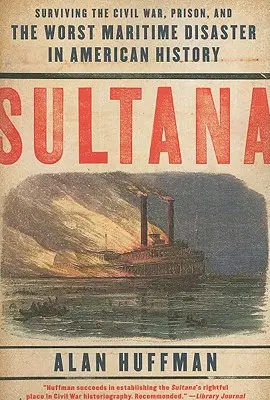 Sultana: Sobrevivir a la Guerra Civil, a la cárcel y al peor desastre marítimo de la historia de Estados Unidos - Sultana: Surviving the Civil War, Prison, and the Worst Maritime Disaster in American History