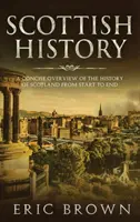 Historia de Escocia: Una visión concisa de la historia de Escocia de principio a fin - Scottish History: A Concise Overview of the History of Scotland From Start to End