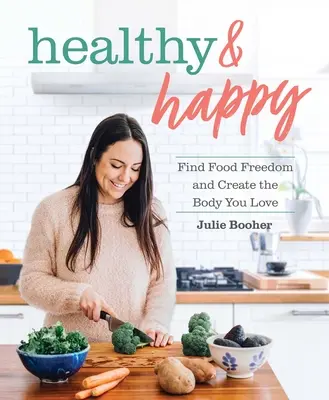 Saludable y feliz: Encuentra la libertad alimentaria y crea el cuerpo que amas - Healthy & Happy: Find Food Freedom and Create the Body You Love