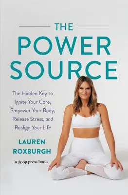 La fuente de energía: La clave oculta para encender tu núcleo, potenciar tu cuerpo, liberar el estrés y realinear tu vida - The Power Source: The Hidden Key to Ignite Your Core, Empower Your Body, Release Stress, and Realign Your Life