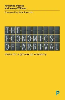La economía de la llegada: Ideas para una economía madura - The Economics of Arrival: Ideas for a Grown-Up Economy