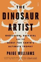 Dinosaur Artist: obsesión, traición y la búsqueda del trofeo definitivo de la Tierra - Dinosaur Artist - obsession, betrayal, and the quest for Earth's ultimate trophy