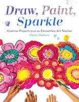 Dibuja, pinta, brilla: Proyectos creativos de un profesor de arte de primaria - Draw, Paint, Sparkle: Creative Projects from an Elementary Art Teacher