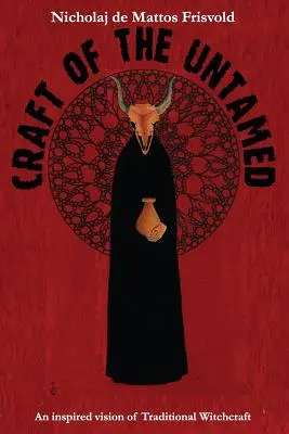 Craft of the Untamed: Una visión inspirada de la brujería tradicional - Craft of the Untamed: An Inspired Vision of Traditional Witchcraft