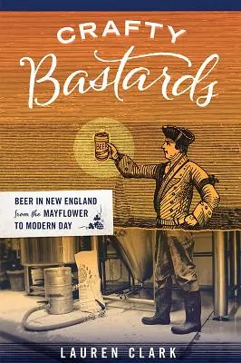 Bastardos artesanos: La cerveza en Nueva Inglaterra desde el Mayflower hasta nuestros días - Crafty Bastards: Beer in New England from the Mayflower to Modern Day
