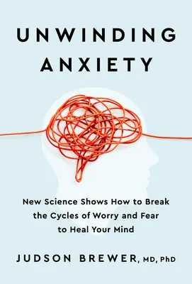 Desenrollar la ansiedad: La nueva ciencia muestra cómo romper los ciclos de la preocupación y el miedo para sanar tu mente - Unwinding Anxiety: New Science Shows How to Break the Cycles of Worry and Fear to Heal Your Mind