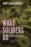 Lo que hacen los soldados: El sexo y el soldado estadounidense en la Francia de la Segunda Guerra Mundial - What Soldiers Do: Sex and the American GI in World War II France
