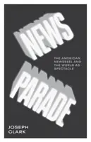 News Parade: el noticiario estadounidense y el mundo como espectáculo - News Parade: The American Newsreel and the World as Spectacle