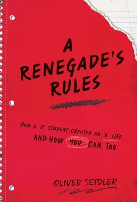Las reglas de un renegado: Cómo un estudiante de sobresaliente creó una vida de sobresaliente y cómo tú también puedes. - A Renegade's Rules: How a 'C' Student Created An 'A' Life, and How You Can, Too.
