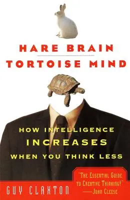 Cerebro de liebre, mente de tortuga: Cómo aumenta la inteligencia cuando se piensa menos - Hare Brain, Tortoise Mind: How Intelligence Increases When You Think Less