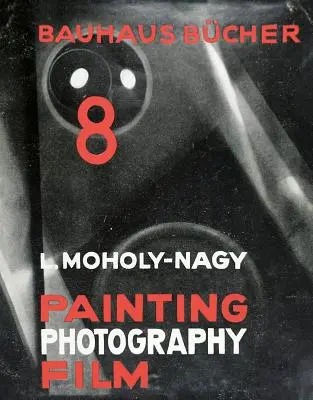 Lszl Moholy-Nagy: Pintura, Fotografía, Cine: Bauhausbcher 8 - Lszl Moholy-Nagy: Painting, Photography, Film: Bauhausbcher 8