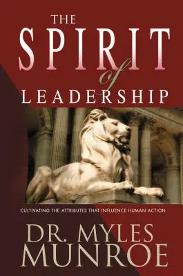 El Espritu de Liderazgo: Cultivando Las Actitudes Que Influyen La Accin Humana - The Spirit of Leadership: Cultivating the Attributes That Influence Human Action