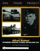 El Proyecto Tigre: Una serie dedicada a las tripulaciones alemanas de tanques Tigre de la Segunda Guerra Mundial: Libro Uno - Alfred Rubbel - Schwere Panzer (Tiger) Abteilung 503 - The Tiger Project: A Series Devoted to Germany's World War II Tiger Tank Crews: Book One - Alfred Rubbel - Schwere Panzer (Tiger) Abteilung 503
