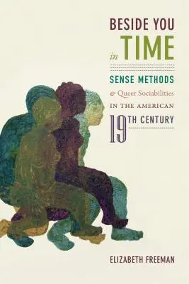 Beside You in Time: Sense Methods and Queer Sociabilities in the American Nineteenth Century (A tu lado en el tiempo: métodos sensoriales y sociedades queer en el siglo XIX estadounidense) - Beside You in Time: Sense Methods and Queer Sociabilities in the American Nineteenth Century