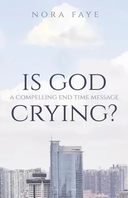 ¿Está Llorando Dios? Un mensaje convincente para el final de los tiempos - Is God Crying?: A Compelling End Time Message