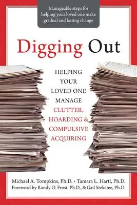 Desenterrando: Cómo ayudar a su ser querido a gestionar el desorden, el acaparamiento y la adquisición compulsiva - Digging Out: Helping Your Loved One Manage Clutter, Hoarding, and Compulsive Acquiring