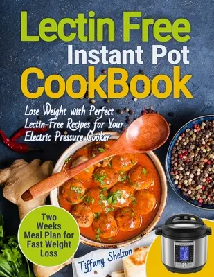 Libro de cocina sin lectina Instant Pot: Pierde peso con recetas perfectas sin lectina para tu olla a presión eléctrica. Planificacion de comidas para dos semanas para adelgazar rapido - Lectin Free Cookbook Instant Pot: Lose Weight with Perfect Lectin-Free Recipes for Your Electric Pressure Cooker. Two Weeks Meal Planning for Fast Wei