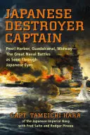 Capitán de Destructor Japonés: Pearl Harbor, Guadalcanal, Midway - Las grandes batallas navales vistas desde Japón - Japanese Destroyer Captain: Pearl Harbor, Guadalcanal, Midway - The Great Naval Battles as Seen Through Japanese Eyes