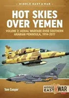 Cielos calientes sobre Yemen. Volumen 2: Guerra aérea sobre el sur de la Península Arábiga, 1994-2017 - Hot Skies Over Yemen. Volume 2: Aerial Warfare Over Southern Arabian Peninsula, 1994-2017