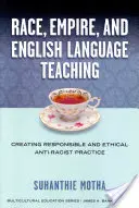 Race, Empire, and English Language Teaching: Creating Responsible and Ethical Anti-Racist Practice (Raza, imperio y enseñanza del inglés: creación de prácticas antirracistas responsables y éticas) - Race, Empire, and English Language Teaching: Creating Responsible and Ethical Anti-Racist Practice