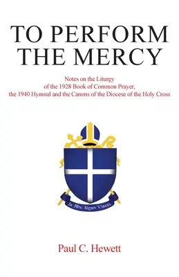 Realizar la misericordia: Notas sobre la Liturgia del Libro de Oración Común de 1928, el Himnario de 1940 y los Cánones de la Diócesis de la Santa Cros. - To Perform The Mercy: Notes on the Liturgy of the 1928 Book of Common Prayer, the 1940 Hymnal and the Canons of the Diocese of the Holy Cros