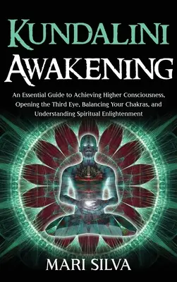 El Despertar de Kundalini: Una Guía Esencial para Alcanzar una Conciencia Superior, Abrir el Tercer Ojo, Equilibrar tus Chakras y Comprender - Kundalini Awakening: An Essential Guide to Achieving Higher Consciousness, Opening the Third Eye, Balancing Your Chakras, and Understanding