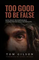 Demasiado bueno para ser falso: Cómo el carácter incomparable de Jesús revela su realidad - Too Good to Be False: How Jesus' Incomparable Character Reveals His Reality