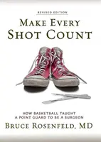 Haz que cada tiro cuente: Cómo el baloncesto enseñó a un base a ser cirujano - Make Every Shot Count: How Basketball Taught a Point Guard to be a Surgeon