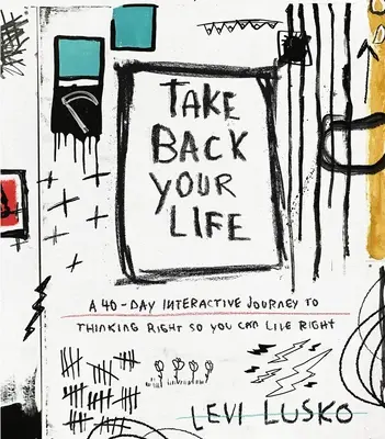 Recupera tu vida: Un viaje interactivo de 40 días para pensar bien y vivir bien - Take Back Your Life: A 40-Day Interactive Journey to Thinking Right So You Can Live Right