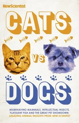 Gatos y perros: 99 respuestas científicas a preguntas extrañas y maravillosas sobre los animales - Cats Vs Dogs: 99 Scientific Answers to Weird and Wonderful Questions about Animals