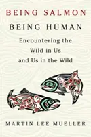 Ser salmón, ser humano: encontrar lo salvaje en nosotros y a nosotros en lo salvaje - Being Salmon, Being Human: Encountering the Wild in Us and Us in the Wild