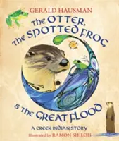 La nutria, la rana moteada y la gran inundación: Una historia de indios creek - The Otter, the Spotted Frog & the Great Flood: A Creek Indian Story