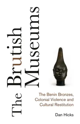 Los museos brutales: Los bronces de Benín, la violencia colonial y la restitución cultural - The Brutish Museums: The Benin Bronzes, Colonial Violence and Cultural Restitution