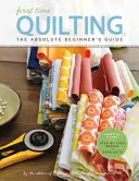 Acolchar por primera vez: Guía para principiantes: Hay una primera vez para todo - First Time Quilting: The Absolute Beginner's Guide: There's a First Time for Everything