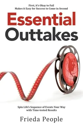 Essential Outtakes: Gira la secuencia de acontecimientos de la vida a tu manera con resultados comprobados - Essential Outtakes: Spin Life's Sequence of Events Your Way with Time-Tested Results