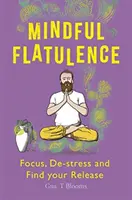Flatulencia consciente: Encuentre su centro de atención, desestrese y libérese - Mindful Flatulence: Find Your Focus, De-Stress and Release
