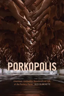 Porkopolis: La animalidad americana, la vida estandarizada y la granja industrial - Porkopolis: American Animality, Standardized Life, and the Factory Farm