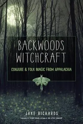 Backwoods Witchcraft: Conjuros y magia popular de los Apalaches - Backwoods Witchcraft: Conjure & Folk Magic from Appalachia