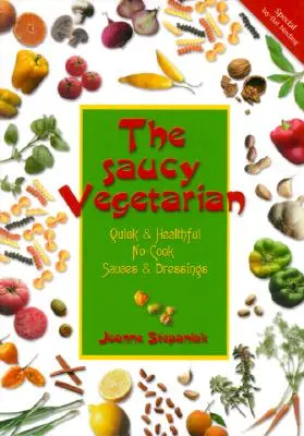 The Saucy Vegetarian: Salsas y aderezos rápidos y saludables que no requieren cocción - The Saucy Vegetarian: Quick and Healthy, No-Cook Sauces and Dressing