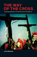 El camino de la cruz: El sufrimiento de uno mismo en la Iglesia Católica Romana de Filipinas - The Way of the Cross: Suffering Selfhoods in the Roman Catholic Philippines