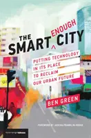 La ciudad suficientemente inteligente: Poner la tecnología en su sitio para recuperar nuestro futuro urbano - The Smart Enough City: Putting Technology in Its Place to Reclaim Our Urban Future