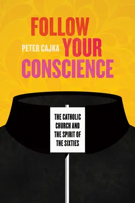 Sigue tu conciencia: La Iglesia católica y el espíritu de los años sesenta - Follow Your Conscience: The Catholic Church and the Spirit of the Sixties