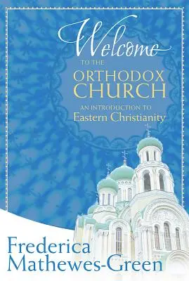 Bienvenidos a la Iglesia Ortodoxa: Una introducción al cristianismo oriental - Welcome to the Orthodox Church: An Introduction to Eastern Christianity