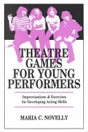 Juegos teatrales para jóvenes intérpretes: Improvisaciones y ejercicios para desarrollar la capacidad de actuar - Theatre Games for Young Performers: Improvisations and Exercises for Developing Acting Skills